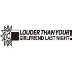Louder Than Your Girlfriend